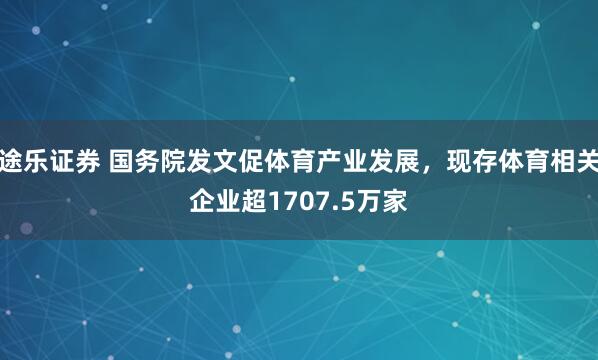 途乐证券 国务院发文促体育产业发展，现存体育相关企业超1707.5万家